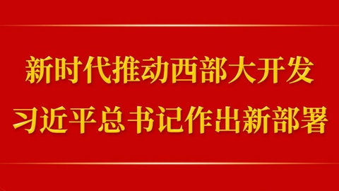 第一观察丨新时代推动西部大开发，习近平总书记作出新部署